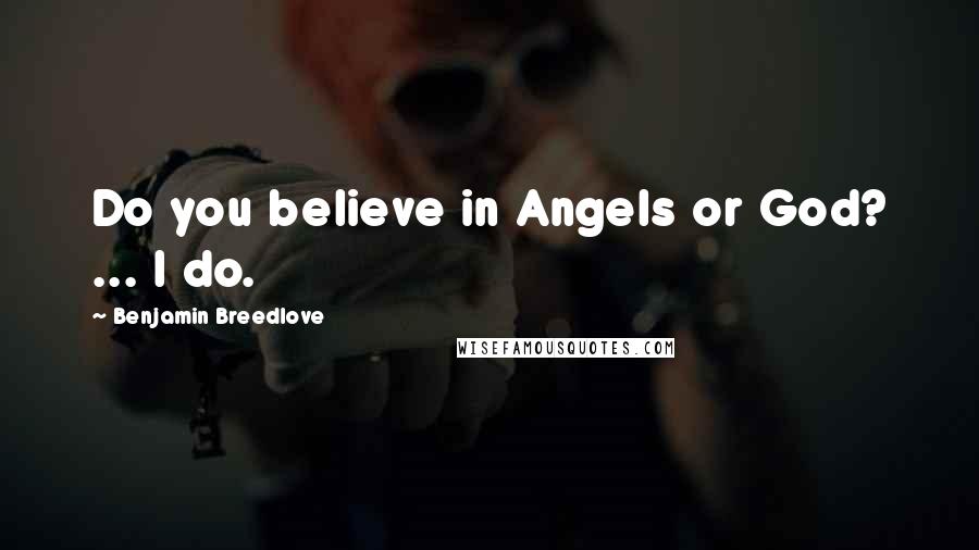 Benjamin Breedlove quotes: Do you believe in Angels or God? ... I do.