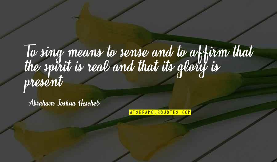 Benjamin Britten Quotes By Abraham Joshua Heschel: To sing means to sense and to affirm