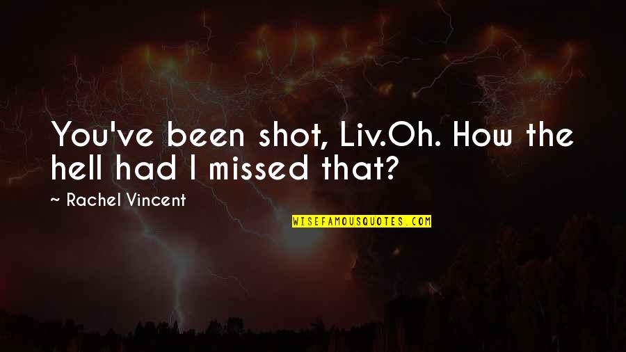 Benjamin Britten Quotes By Rachel Vincent: You've been shot, Liv.Oh. How the hell had