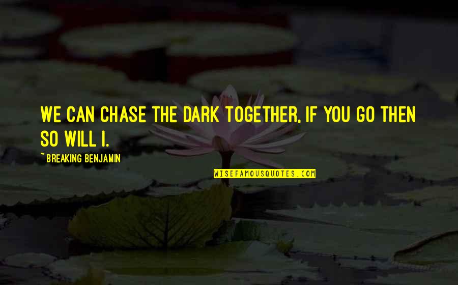 Benjamin Burnley Quotes By Breaking Benjamin: We can chase the dark together, if you