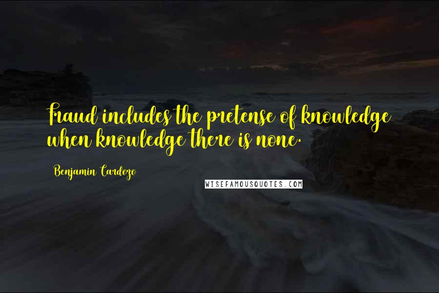 Benjamin Cardozo quotes: Fraud includes the pretense of knowledge when knowledge there is none.