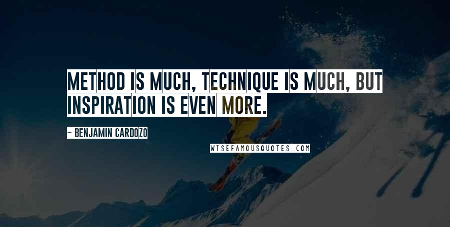 Benjamin Cardozo quotes: Method is much, technique is much, but inspiration is even more.