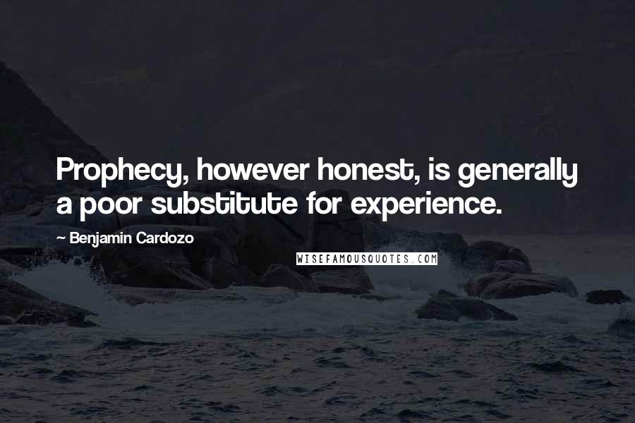 Benjamin Cardozo quotes: Prophecy, however honest, is generally a poor substitute for experience.