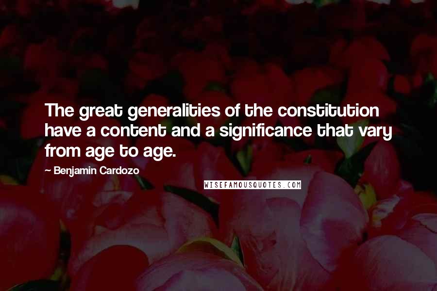 Benjamin Cardozo quotes: The great generalities of the constitution have a content and a significance that vary from age to age.
