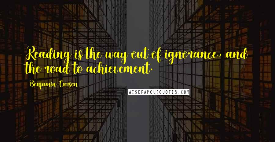 Benjamin Carson quotes: Reading is the way out of ignorance, and the road to achievement.