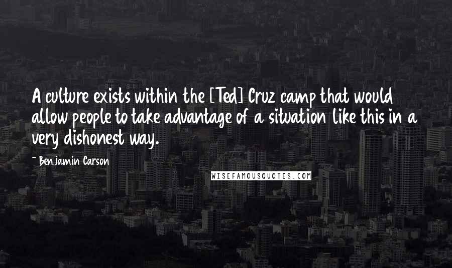Benjamin Carson quotes: A culture exists within the [Ted] Cruz camp that would allow people to take advantage of a situation like this in a very dishonest way.