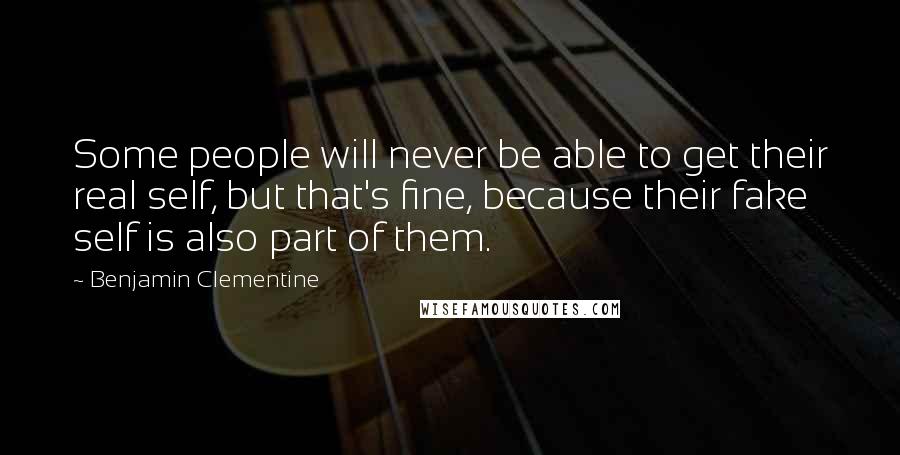 Benjamin Clementine quotes: Some people will never be able to get their real self, but that's fine, because their fake self is also part of them.