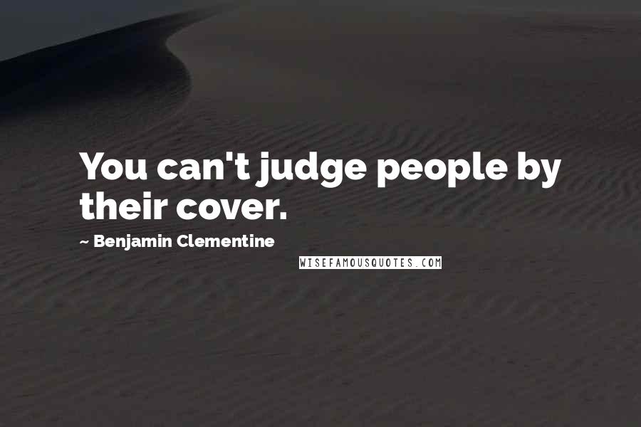 Benjamin Clementine quotes: You can't judge people by their cover.