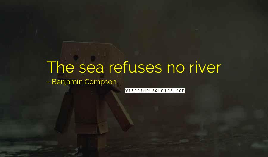 Benjamin Compson quotes: The sea refuses no river