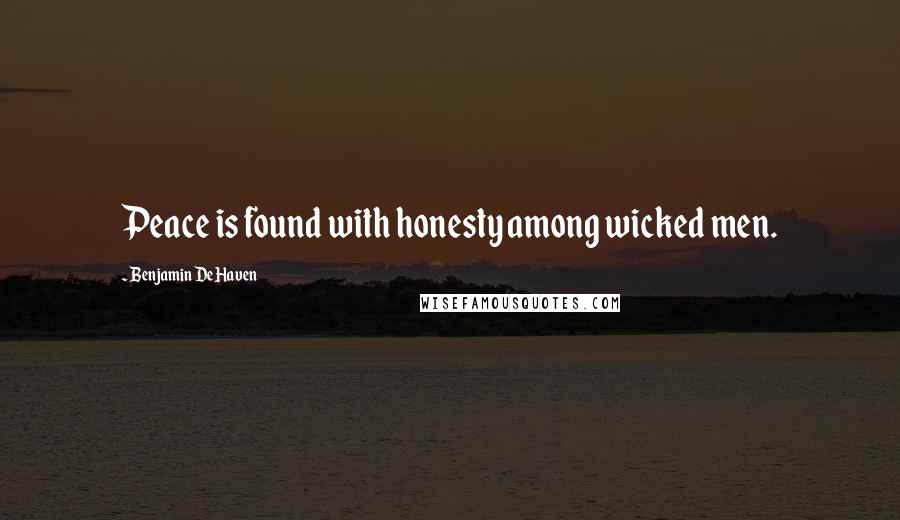 Benjamin DeHaven quotes: Peace is found with honesty among wicked men.