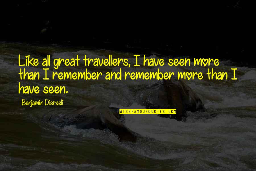 Benjamin Disraeli Quotes By Benjamin Disraeli: Like all great travellers, I have seen more