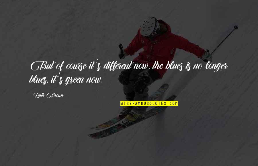 Benjamin Disraeli Two Nations Quotes By Ruth Brown: But of course it's different now, the blues