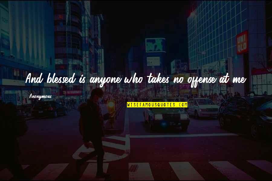 Benjamin Flaneur Quotes By Anonymous: And blessed is anyone who takes no offense
