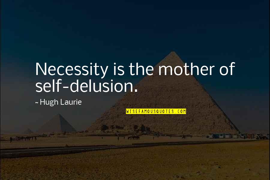 Benjamin Fondane Quotes By Hugh Laurie: Necessity is the mother of self-delusion.