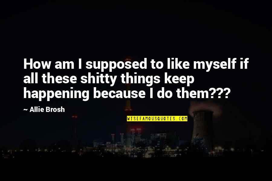 Benjamin Franklin Autobiography American Dream Quotes By Allie Brosh: How am I supposed to like myself if Benjamin Franklin Autobiography American Dream Quotes By Allie Brosh: How am I supposed to like myself if