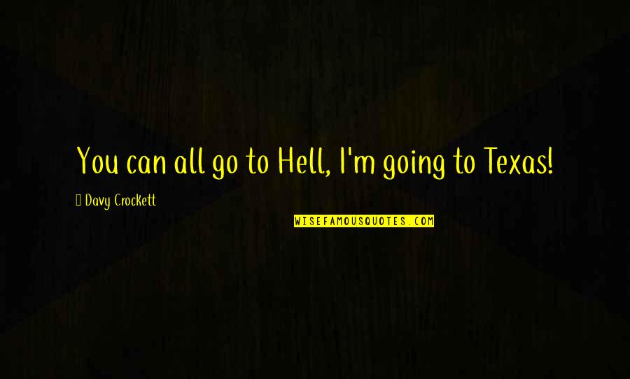 Benjamin Franklin Be Frugal Quotes By Davy Crockett: You can all go to Hell, I'm going