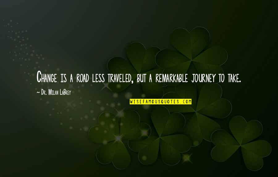 Benjamin Franklin Capitalism Quotes By Dr. Milan LaBrey: Change is a road less traveled, but a Benjamin Franklin Capitalism Quotes By Dr. Milan LaBrey: Change is a road less traveled, but a