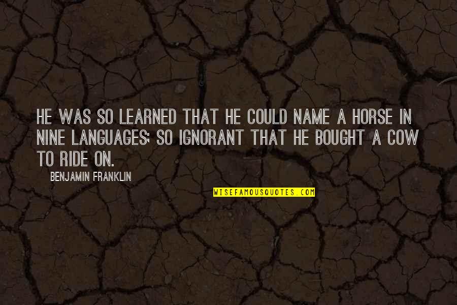 Benjamin Franklin Ignorance Quotes By Benjamin Franklin: He was so learned that he could name