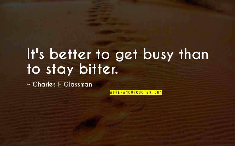 Benjamin Franklin Middle Colony Quotes By Charles F. Glassman: It's better to get busy than to stay