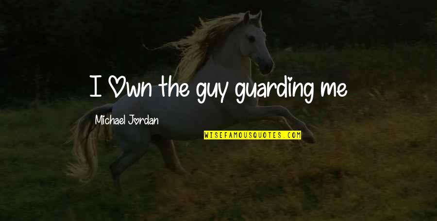 Benjamin Franklin Most Famous Quotes By Michael Jordan: I Own the guy guarding me