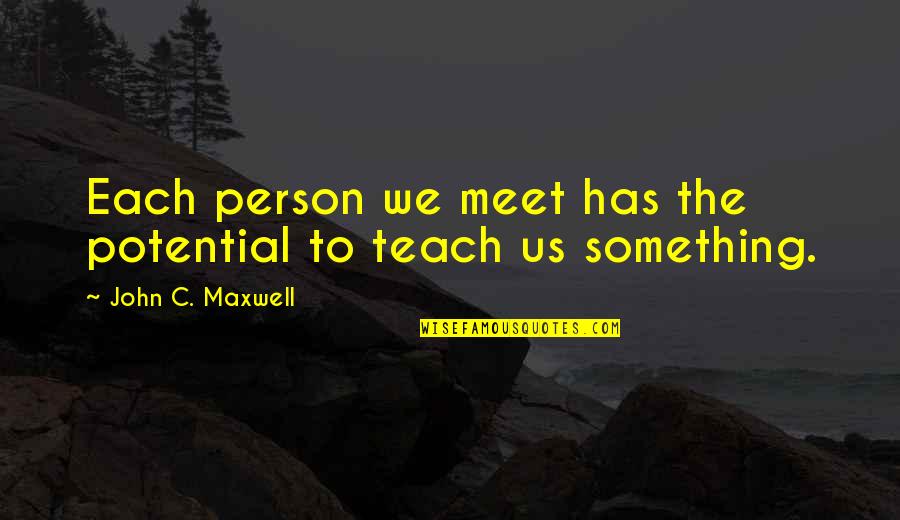 Benjamin Franklin Plumbing Quotes By John C. Maxwell: Each person we meet has the potential to