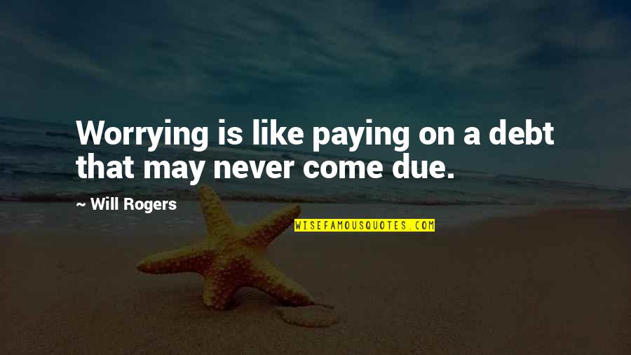 Benjamin Franklin Post Office Quotes By Will Rogers: Worrying is like paying on a debt that