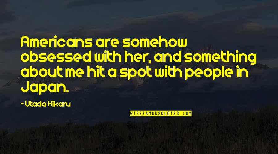 Benjamin Franklin Pursuit Of Happiness Quote Quotes By Utada Hikaru: Americans are somehow obsessed with her, and something Benjamin Franklin Pursuit Of Happiness Quote Quotes By Utada Hikaru: Americans are somehow obsessed with her, and something