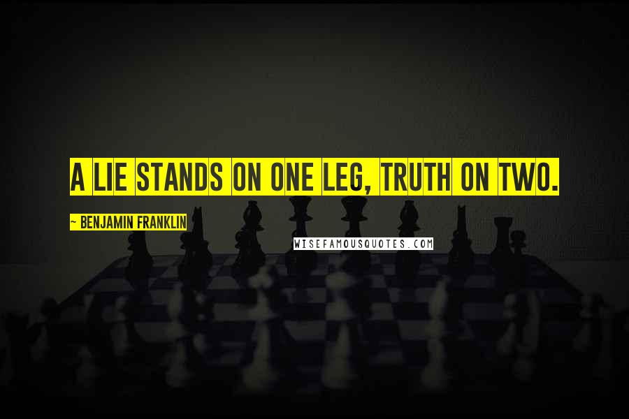 Benjamin Franklin quotes: A lie stands on one leg, truth on two.