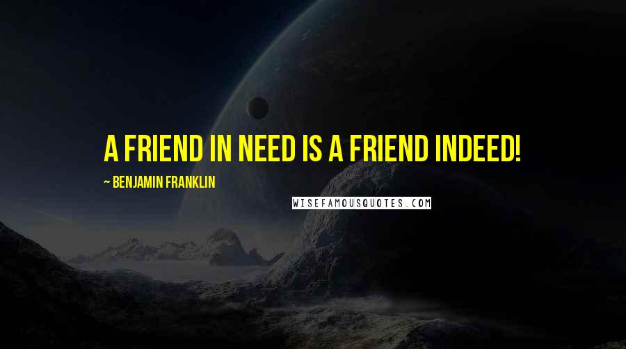 Benjamin Franklin quotes: A friend in need is a friend indeed!