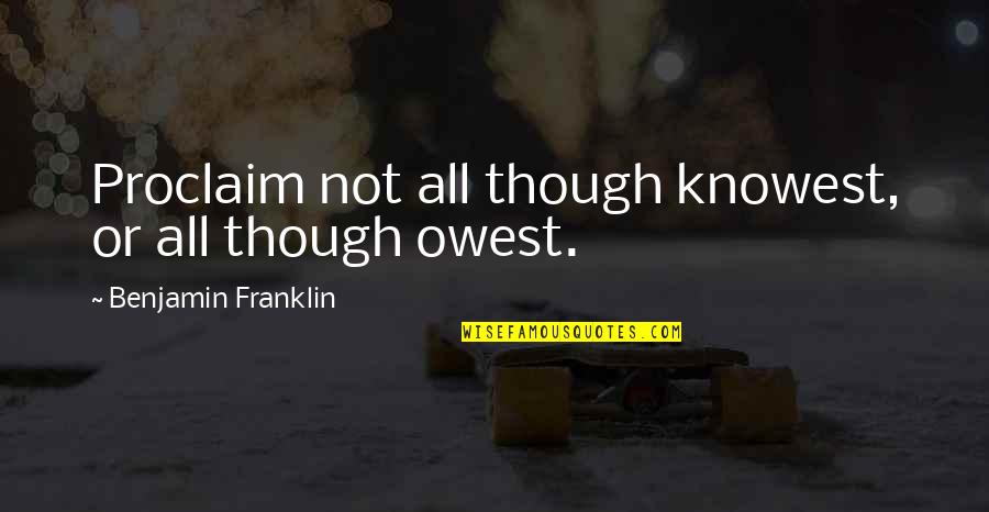 Benjamin Franklin Quotes By Benjamin Franklin: Proclaim not all though knowest, or all though