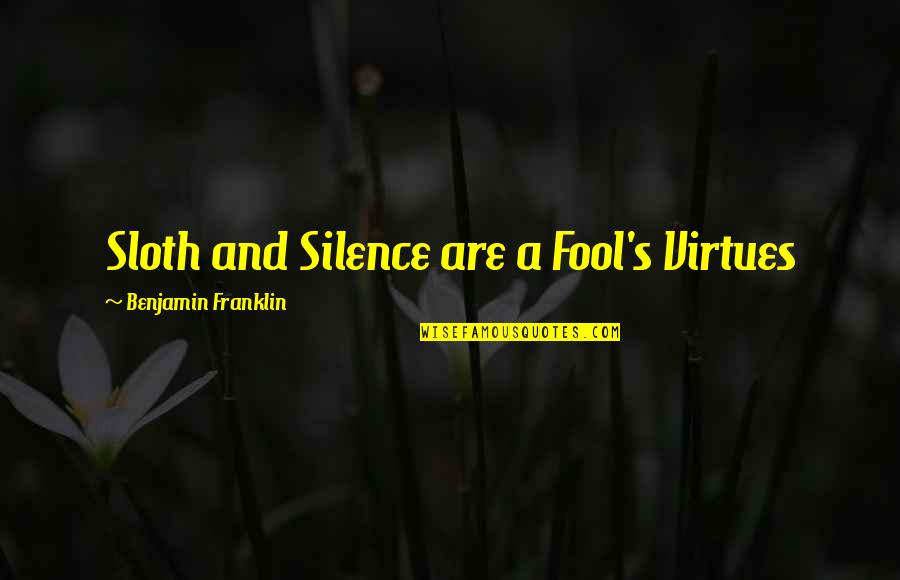 Benjamin Franklin Quotes By Benjamin Franklin: Sloth and Silence are a Fool's Virtues