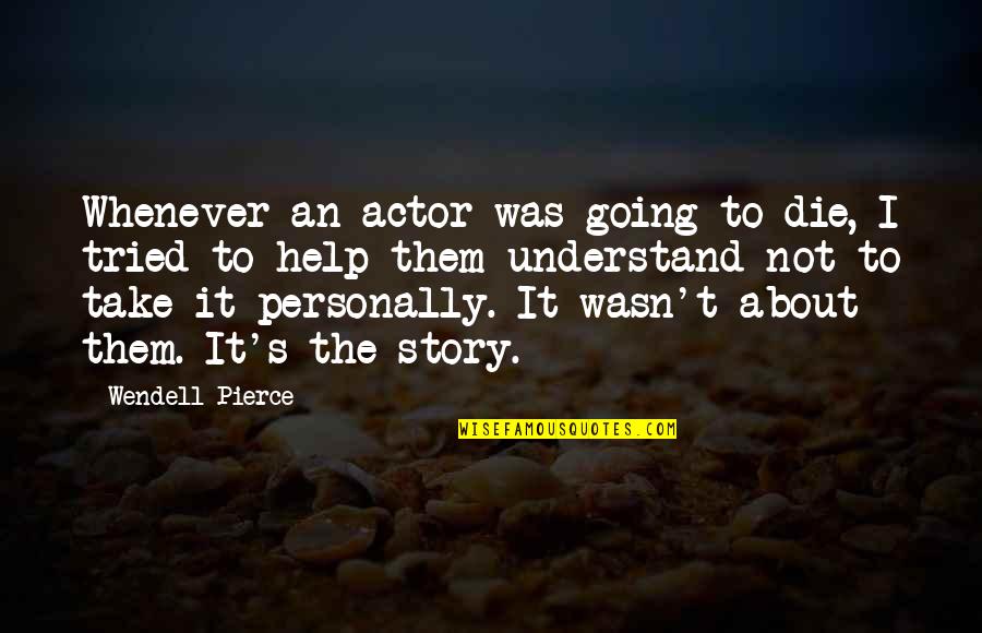 Benjamin Franklin Sparrow Quote Quotes By Wendell Pierce: Whenever an actor was going to die, I