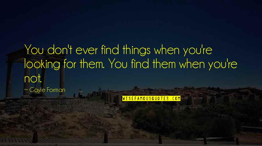 Benjamin Franklin Taxes Quote Quotes By Gayle Forman: You don't ever find things when you're looking