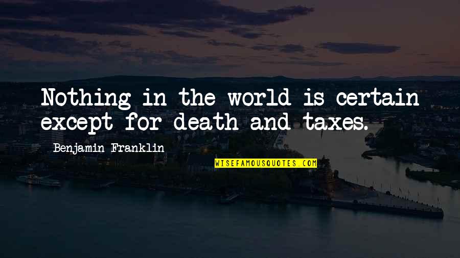 Benjamin Franklin Taxes Quotes By Benjamin Franklin: Nothing in the world is certain except for