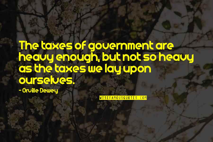 Benjamin Freedman Quotes By Orville Dewey: The taxes of government are heavy enough, but