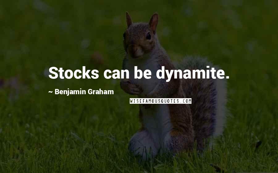 Benjamin Graham quotes: Stocks can be dynamite.