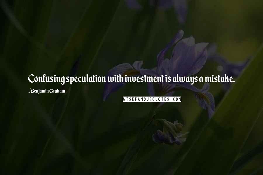 Benjamin Graham quotes: Confusing speculation with investment is always a mistake.