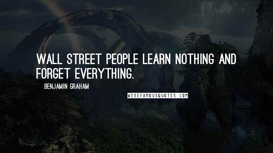 Benjamin Graham quotes: Wall Street people learn nothing and forget everything.