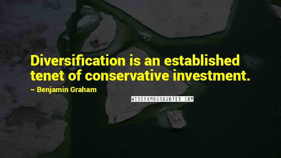 Benjamin Graham quotes: Diversification is an established tenet of conservative investment.