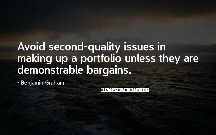 Benjamin Graham quotes: Avoid second-quality issues in making up a portfolio unless they are demonstrable bargains.