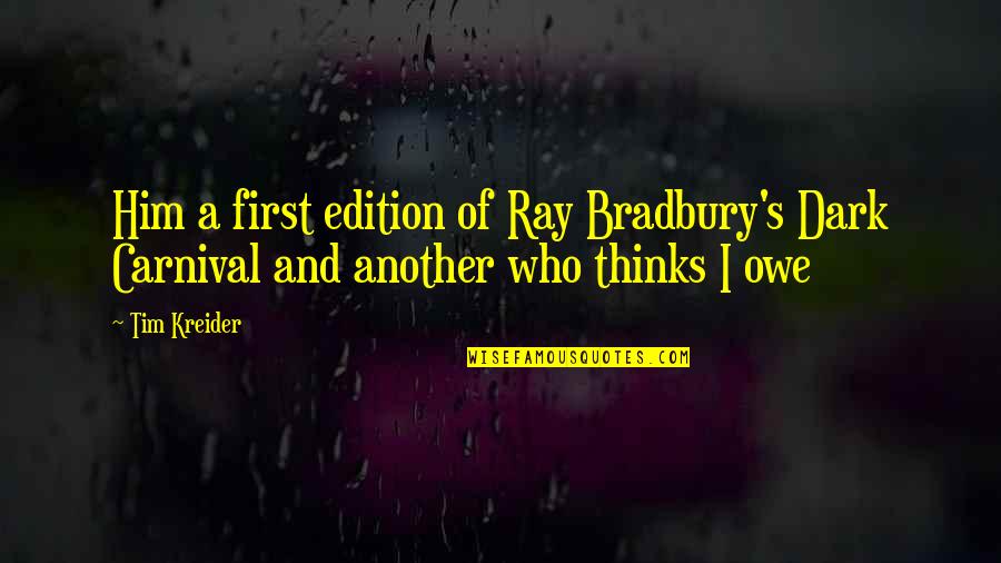 Benjamin Greene Quotes By Tim Kreider: Him a first edition of Ray Bradbury's Dark
