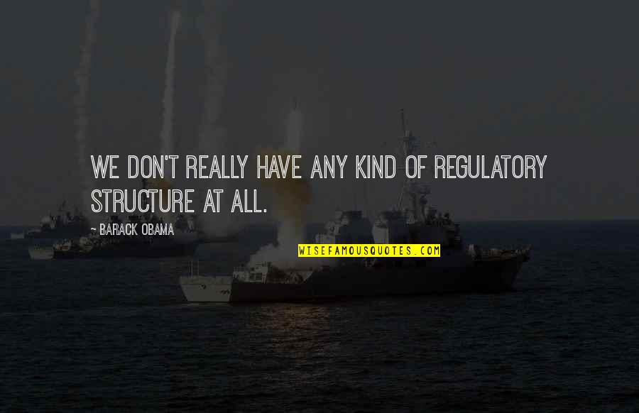 Benjamin Griss Quotes By Barack Obama: We don't really have any kind of regulatory
