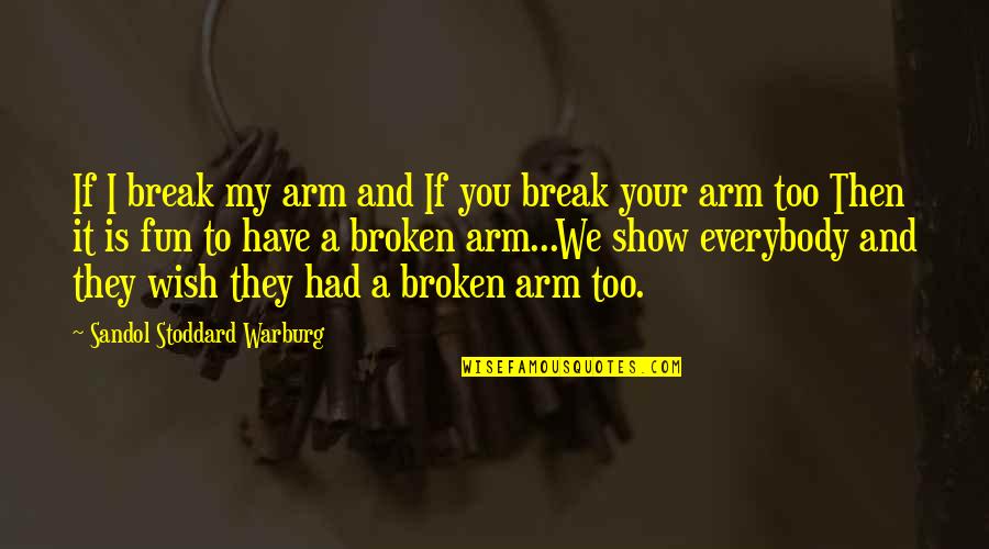 Benjamin Griss Quotes By Sandol Stoddard Warburg: If I break my arm and If you Benjamin Griss Quotes By Sandol Stoddard Warburg: If I break my arm and If you