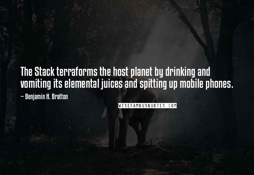 Benjamin H. Bratton quotes: The Stack terraforms the host planet by drinking and vomiting its elemental juices and spitting up mobile phones.