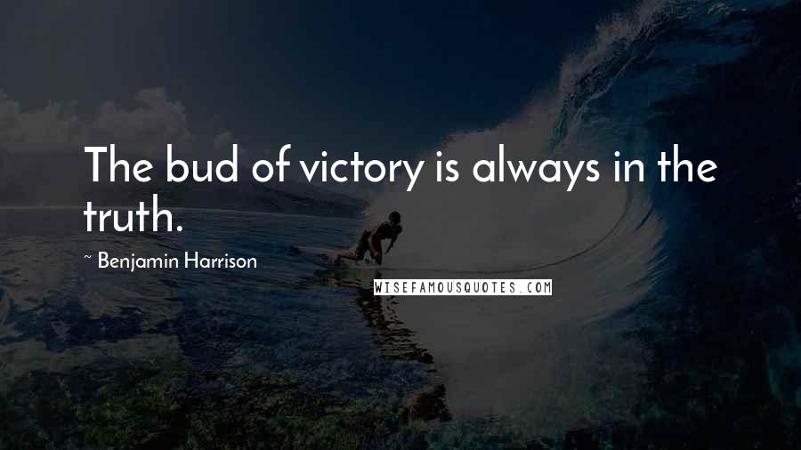 Benjamin Harrison quotes: The bud of victory is always in the truth.