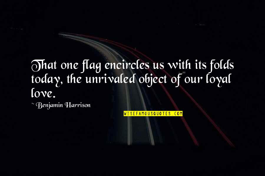 Benjamin Harrison Quotes By Benjamin Harrison: That one flag encircles us with its folds