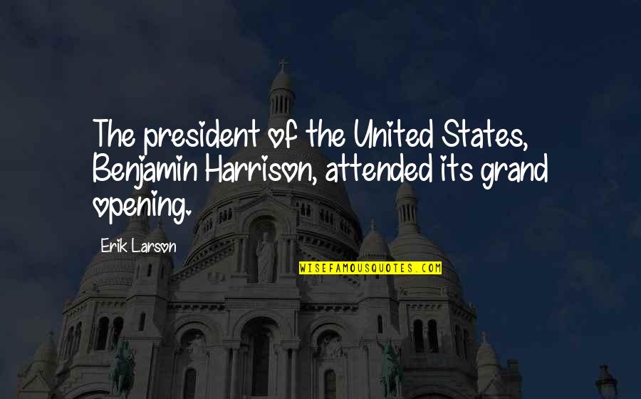 Benjamin Harrison Quotes By Erik Larson: The president of the United States, Benjamin Harrison,