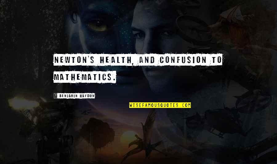 Benjamin Haydon Quotes By Benjamin Haydon: Newton's health, and confusion to mathematics.