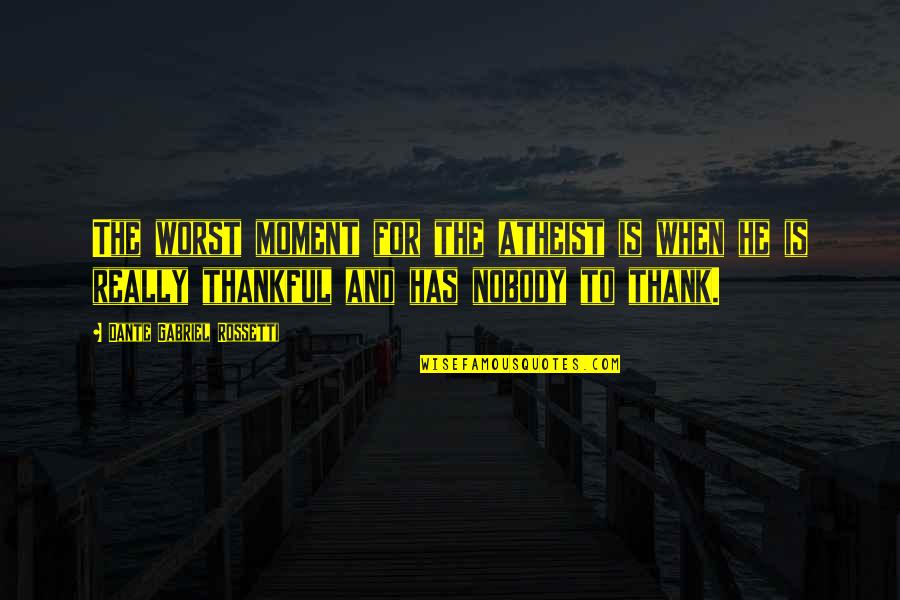 Benjamin Hornigold Quotes By Dante Gabriel Rossetti: The worst moment for the atheist is when Benjamin Hornigold Quotes By Dante Gabriel Rossetti: The worst moment for the atheist is when