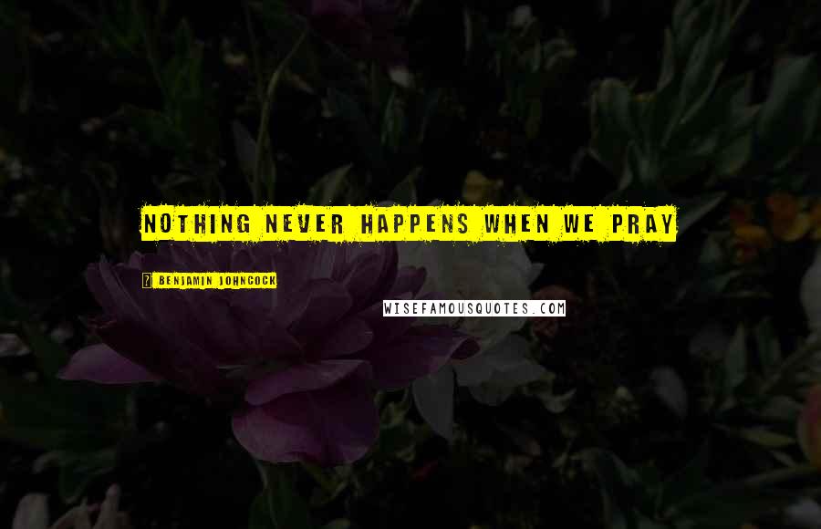 Benjamin Johncock quotes: Nothing never happens when we pray